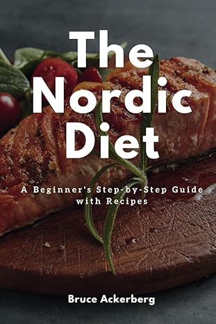 The Nordic Diet: A Beginner's Step-by-Step Guide with Recipes: 1